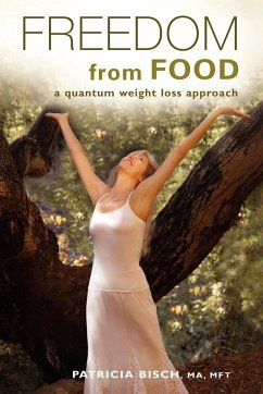 Freedom from Food; A Quantum Weight Loss Approach - Bisch, Patricia