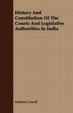 History And Constitution Of The Courts And Legislative Authorities In India - Cowell, Herbert