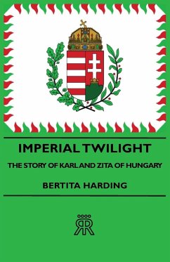 Imperial Twilight - The Story of Karl and Zita of Hungary - Harding, Bertita