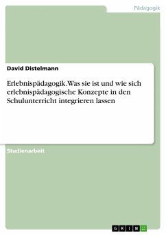 Erlebnispädagogik. Was sie ist und wie sich erlebnispädagogische Konzepte in den Schulunterricht integrieren lassen - Distelmann, David