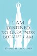 I Am Destined To Greatness Because I Am - Bild 1