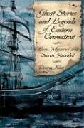 Ghost Stories and Legends of Eastern Connecticut: Lore, Mysteries and Secrets Revealed - Kent, Donna