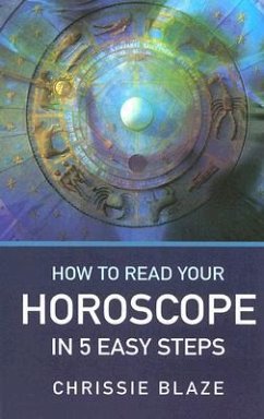 How to Read Your Horoscope in 5 Easy Steps: Stop Reading Books (Except This One...) and Start Reading Charts - Blaze, Chrissie