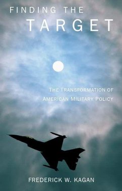 Finding the Target: The Transformation of American Military Policy - Kagan, Frederick