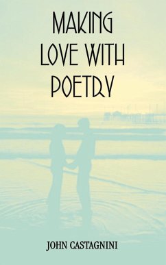 MAKING LOVE WITH POETRY - Castagnini, John