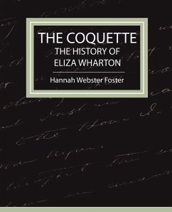 The Coquette - The History of Eliza Wharton - Hannah Webster Foster, Webster Foster; Hannah Webster Foster