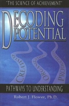 Decoding Potential: The Science of Achievement: Pathways to Understanding - Flower, Robert J. , Ph. D.