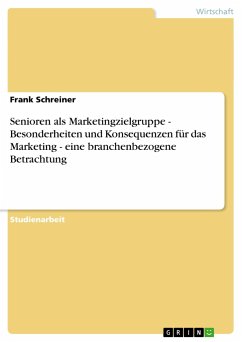 Senioren als Marketingzielgruppe - Besonderheiten und Konsequenzen für das Marketing - eine branchenbezogene Betrachtung - Schreiner, Frank