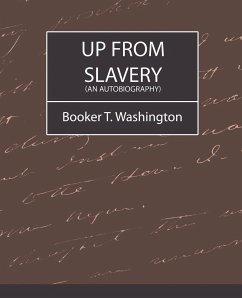 Up from Slavery (an Autobiography) - Booker T. Washington, T. Washington; Booker T. Washington