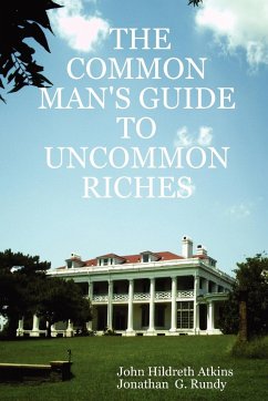 THE COMMON MAN'S GUIDE TO UNCOMMON RICHES - Atkins, John Hildreth; Rundy, Jonathan G.