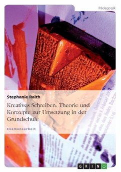 Kreatives Schreiben: Theorie und Konzepte zur Umsetzung in der Grundschule - Raith, Stephanie