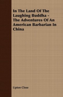 In The Land Of The Laughing Buddha - The Adventures Of An American Barbarian In China - Close, Upton
