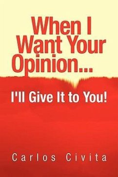 When I Want Your Opinion . . . I'll Give It to You!