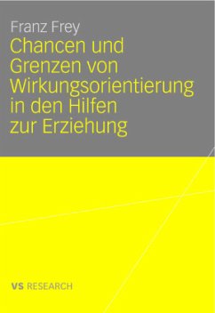 Chancen und Grenzen von Wirkungsorientierung in den Hilfen zur Erziehung - Frey, Franz