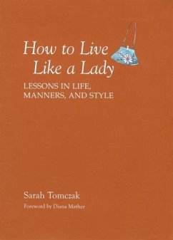 How to Live Like a Lady: Lessons in Life, Manners, and Style - Tomczak, Sarah