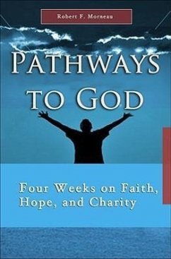 Pathways to God: Four Weeks on Faith, Hope, and Charity - Morneau, Robert F.