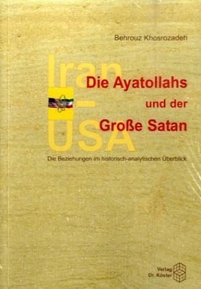 Die Ayatollahs und der Große Satan. Iran - USA Die Ayatollahs und der Große Satan. Iran - USA