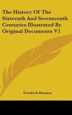 The History Of The Sixteenth And Seventeenth Centuries Illustrated By Original Documents V1 - Raumer, Friedrich