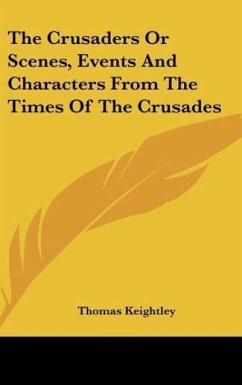 The Crusaders Or Scenes, Events And Characters From The Times Of The Crusades - Keightley, Thomas