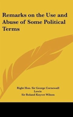 Remarks on the Use and Abuse of Some Political Terms - Lewis, Right Hon. George Cornewall