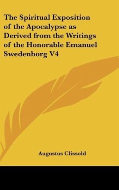 The Spiritual Exposition of the Apocalypse as Derived from the Writings of the Honorable Emanuel Swedenborg V4 - Clissold, Augustus