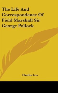 The Life And Correspondence Of Field Marshall Sir George Pollock - Low, Charles