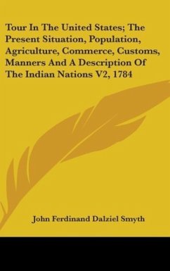 Tour In The United States; The Present Situation, Population, Agriculture, Commerce, Customs, Manners And A Description Of The Indian Nations V2, 1784 - Smyth, John Ferdinand Dalziel
