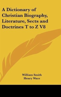 A Dictionary of Christian Biography, Literature, Sects and Doctrines T to Z V8 - Smith, William