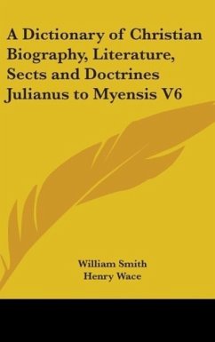 A Dictionary of Christian Biography, Literature, Sects and Doctrines Julianus to Myensis V6 - Smith, William