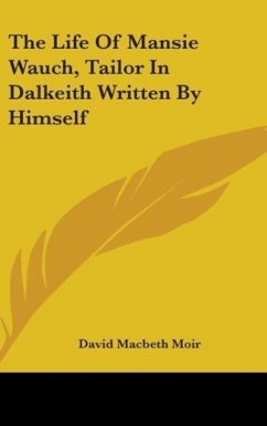 The Life Of Mansie Wauch, Tailor In Dalkeith Written By Himself - Moir, David Macbeth