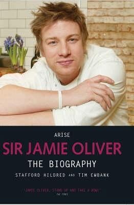 Arise Sir Jamie Oliver: The Biography