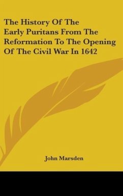 The History Of The Early Puritans From The Reformation To The Opening Of The Civil War In 1642 - Marsden, John