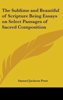 The Sublime and Beautiful of Scripture Being Essays on Select Passages of Sacred Composition - Pratt, Samuel Jackson