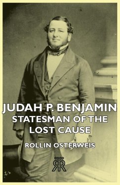 Judah P. Benjamin - Statesman of the Lost Cause - Osterweis, Rollin