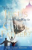 "Why Is Jesus the Only Way to God, the Father?"