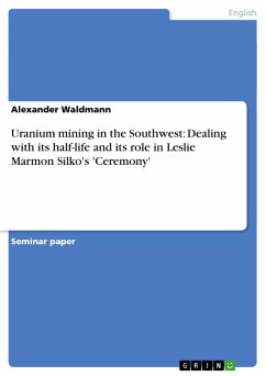 Uranium mining in the Southwest: Dealing with its half-life and its role in Leslie Marmon Silko's 'Ceremony' - Waldmann, Alexander