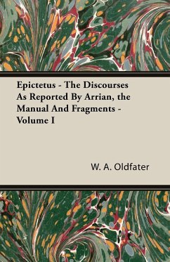 Epictetus - The Discourses As Reported By Arrian, the Manual And Fragments - Volume I - Oldfater, W. A.