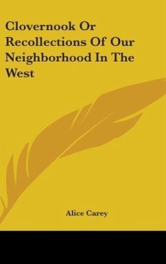 Clovernook Or Recollections Of Our Neighborhood In The West - Carey, Alice