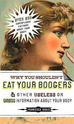 Why You Shouldn't Eat Your Boogers and Other Useless or Gross Information About - Gould, Francesca