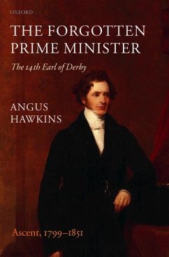 The Forgotten Prime Minister: The 14th Earl of Derby, Volume I: Ascent, 1799-1851 - Hawkins, Angus