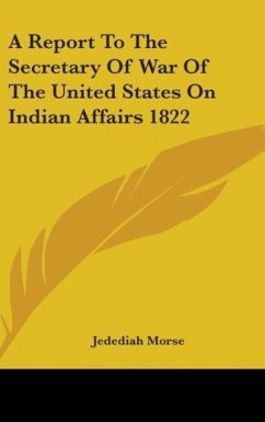A Report To The Secretary Of War Of The United States On Indian Affairs 1822 - Morse, Jedediah
