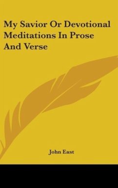 My Savior Or Devotional Meditations In Prose And Verse - East, John