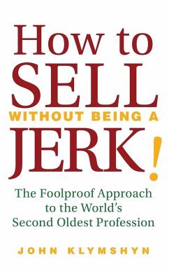How to Sell Without Being a Jerk! - Klymshyn, John