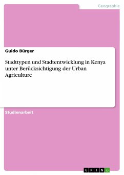Stadttypen und Stadtentwicklung in Kenya unter Berücksichtigung der Urban Agriculture - Bürger, Guido