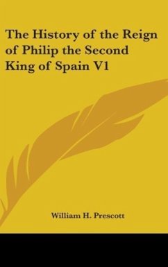 The History of the Reign of Philip the Second King of Spain V1 - Prescott, William H.