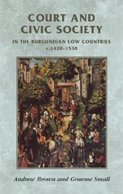 Court and Civic Society in the Burgundian Low Countries c. 1420-1530 - Brown, Andrew; Small, Graeme