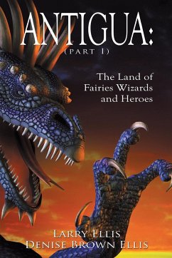 Antigua the Land of Fairies Wizards and Heroes (Part 1) - Ellis, Denise Brown; Ellis, Larry