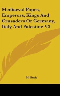Mediaeval Popes, Emperors, Kings And Crusaders Or Germany, Italy And Palestine V3 - Busk, M.