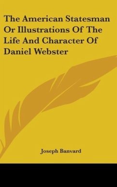 The American Statesman Or Illustrations Of The Life And Character Of Daniel Webster - Banvard, Joseph