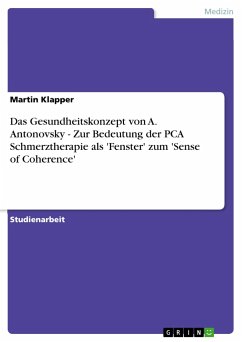 Das Gesundheitskonzept von A. Antonovsky - Zur Bedeutung der PCA Schmerztherapie als 'Fenster' zum 'Sense of Coherence' - Klapper, Martin